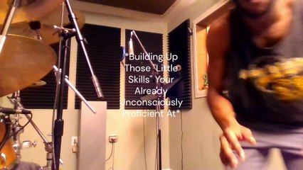"*Building Up Those "Little Skills" Your Already Unconsciously Proficient At*"