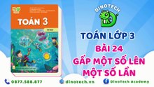 Toán lớp 3 - Bài 24 Gấp một số lên một số lần || DINOTECH
