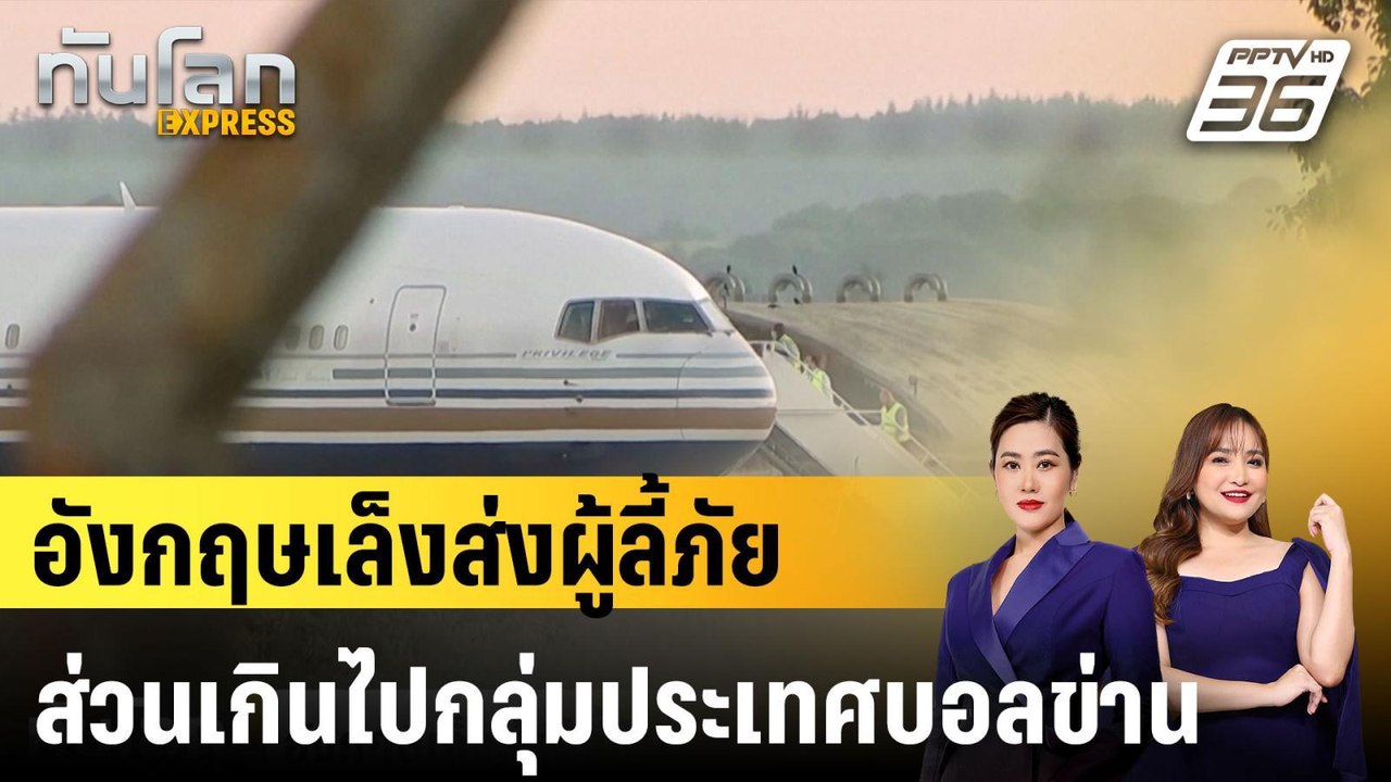อังกฤษเล็งส่งผู้ลี้ภัยส่วนเกินไปกลุ่มประเทศบอลข่าน |ทันโลก EXPRESS | 25 มี.ค. 68