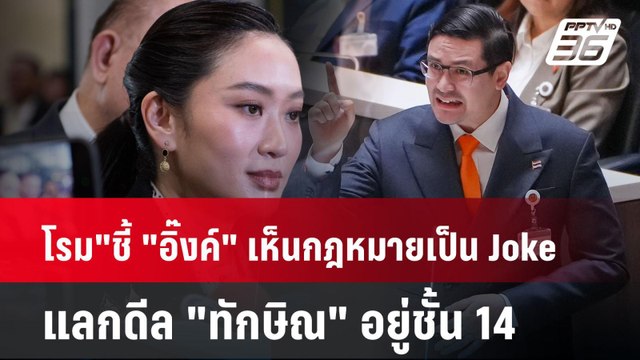 โรม ชี้ อิ๊งค์ เห็นกฎหมายเป็น Joke แลกดีล ทักษิณ อยู่ชั้น 14| PPTVNews