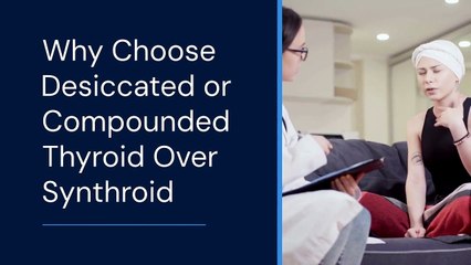 Why Choose Desiccated or Compounded Thyroid Over Synthroid