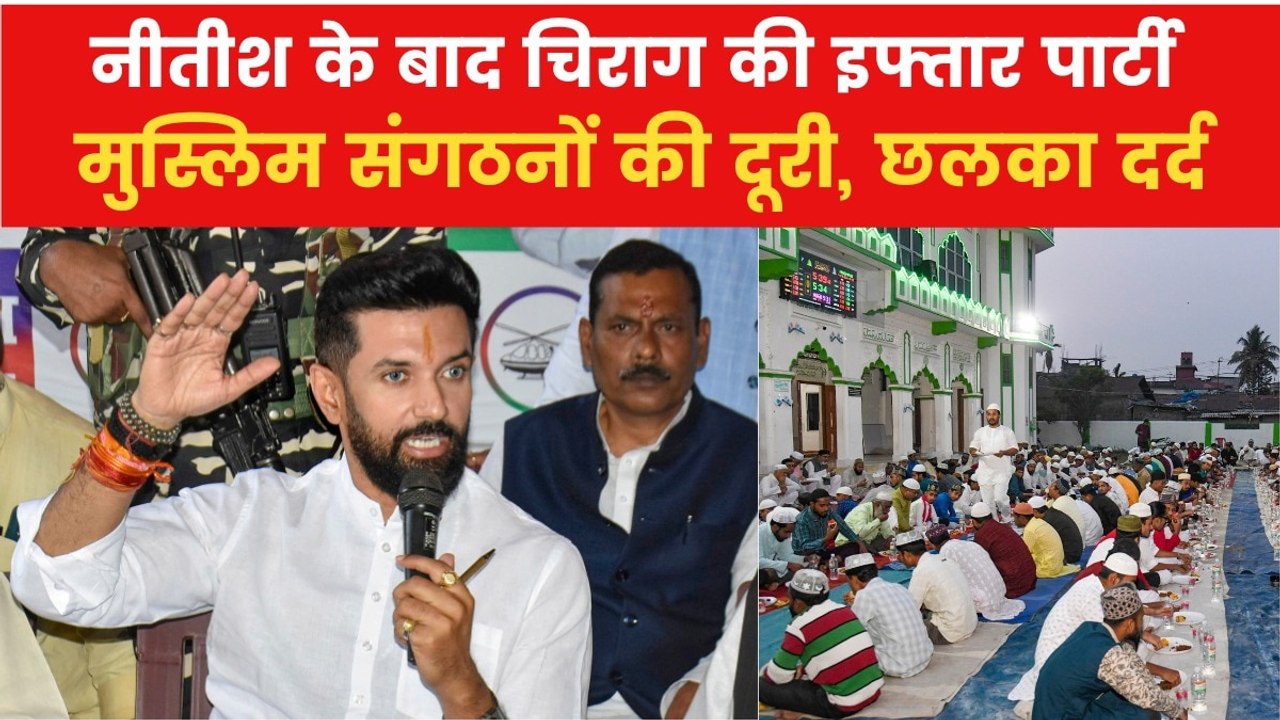 चिराग पासवान की इफ्तार पार्टी से मुस्लिम संगठनों की दूरी, RJD-कांग्रेस पर भड़के