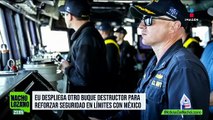 EUA desplegó otro buque destructor hacia los límites con México