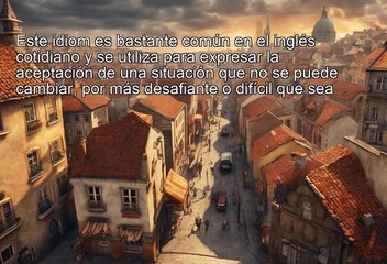 Idioms - it is what it is