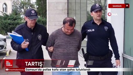 Samsun'da polise kafa atan şahıs tutuklandı