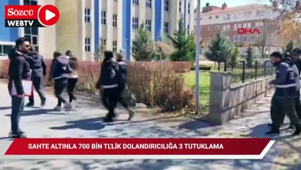 Sahte altınla 700 bin TL'lik dolandırıcılığa 3 tutuklama