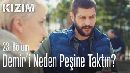 Demir'i neden peşine taktın? - Kızım 23. Bölüm
