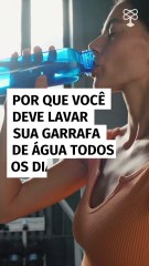 Por que você deve lavar sua garrafa de água todos os dias