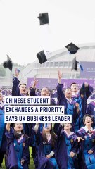 Chinese student exchanges a priority, says UK business leader