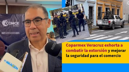 Coparmex Veracruz exhorta a combatir la extorsión y mejorar la seguridad para el comercio