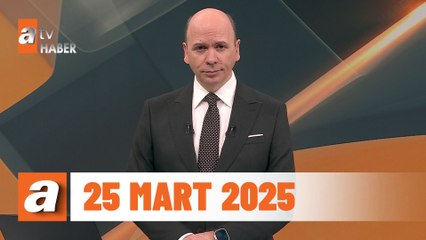 atv Ana Haber | 25 Mart 2025