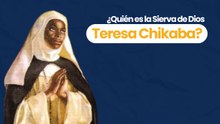¿Quién es la Sierva de Dios Teresa Chikaba?