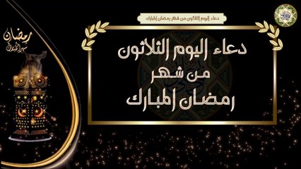 30- دعاء اليوم الثلاثون وآخر أيام شهر رمضان المبارك/ الأدعية اليومية في شهر رمضان المبارك