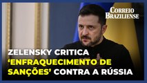 Zelensky critica ‘enfraquecimento de sanções’ contra a Rússia