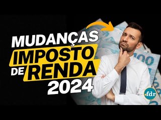MUDANÇAS NO IRPF 2024: COMO VAI FUNCIONAR A ISENÇÃO DO IMPOSTO DE RENDA
