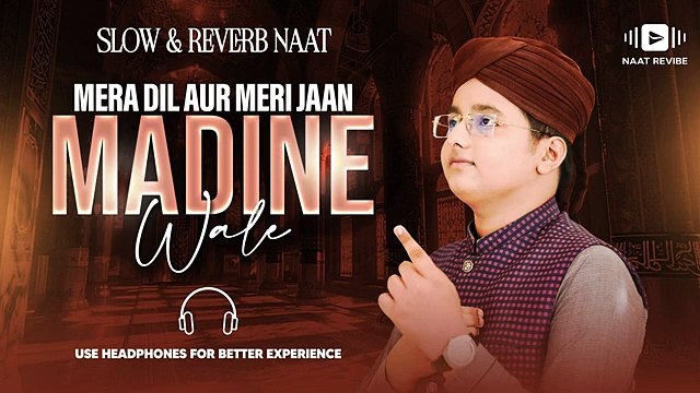 Mera Dil Aur Meri Jaan Madine Wale - Syed Hassan Ullah Hussaini - Slowed + Reverb - Naat Revibe