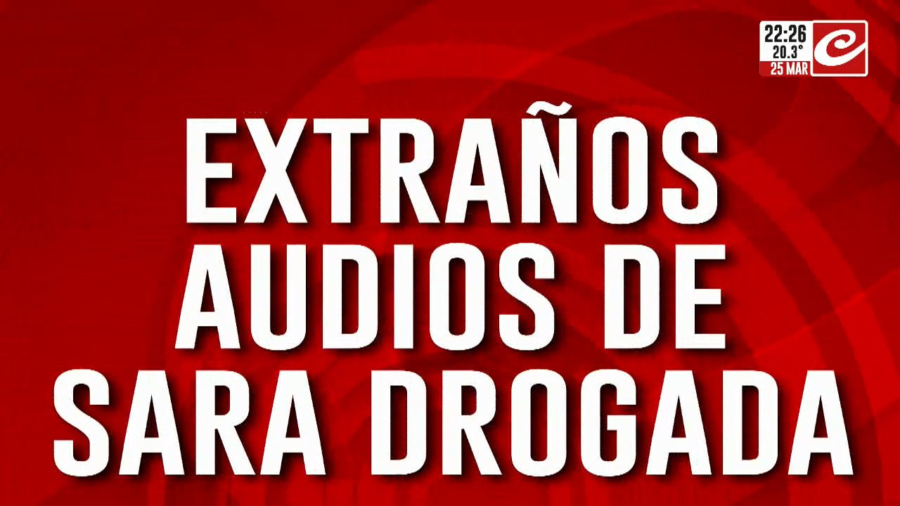 Extraños audios de Sara drogada