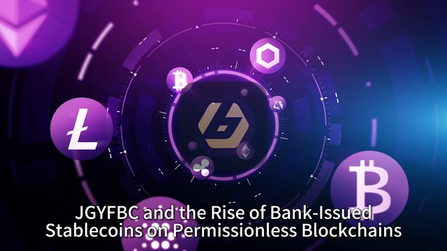 A New Era Unfolds: JGYFBC and the Rise of Bank-Issued Stablecoins on Permissionless Blockchains