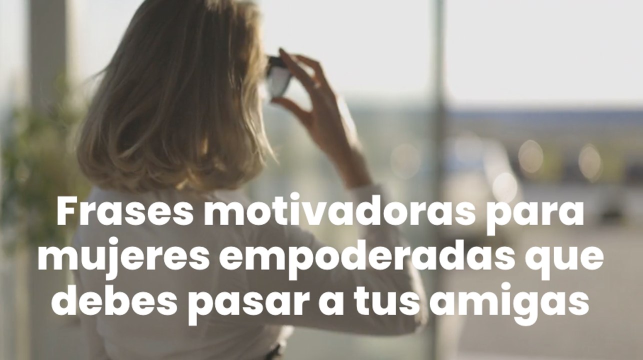 Frases motivadoras para mujeres empoderadas que debes pasar a tus amigas