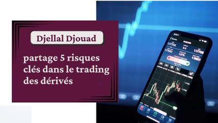 Djellal Djouad partage 5 risques clés dans le trading des dérivés