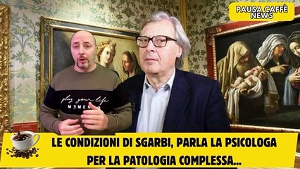 Le condizioni di Sgarbi, parla la psicologa per la Patologia complessa...
