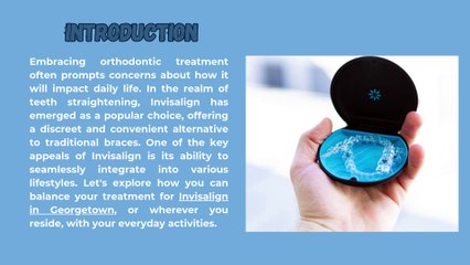 Invisalign and Your Lifestyle: Balancing Treatment with Everyday Activities