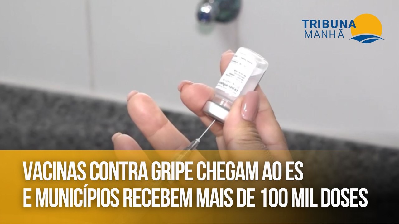 Vacinas contra gripe chegam ao ES e municípios recebem mais de 100 mil doses