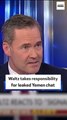 Waltz takes responsibility for leaked Yemen chat