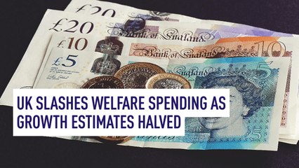UK slashes welfare spending as growth estimates halved