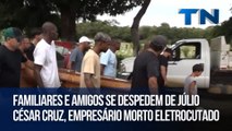 Familiares e amigos se despedem de Júlio César Cruz, empresário morto eletrocutado