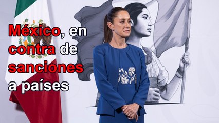 México, en contra de sancionar a países; se afecta a los pueblos: Sheinbaum