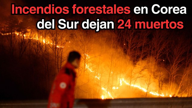 Incendios forestales en Corea del Sur dejan 24 muertos y obligan a evacuar a 27 mil personas