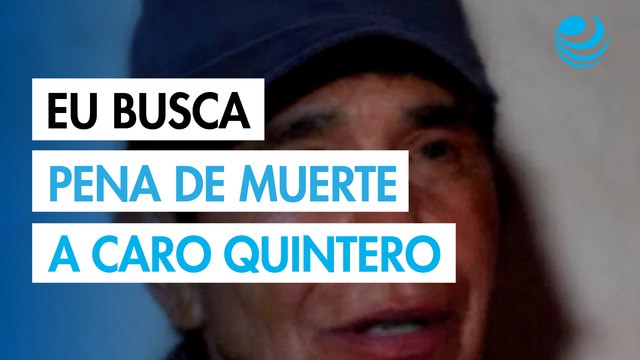 Estados Unidos sopesa pedir pena de muerte para presunto narcotraficante mexicano Caro Quintero