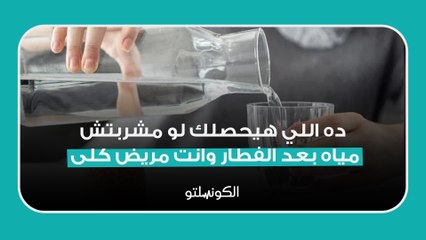 احذر.. ده اللي هيحصلك لو مشربتش مياه بعد الفطار وانت مريض كلى