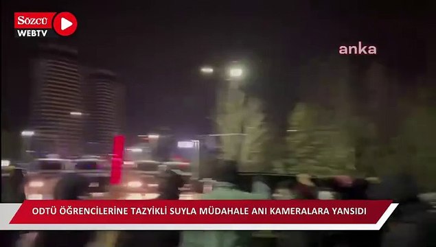 ODTÜ öğrencilerine tazyikli suyla müdahale anı kameralara böyle yansıdı