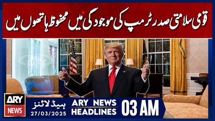 National Security in Safe Hands with President Trump - ARY News 3 AM Headlines | 27th March 2025