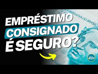 VALE A PENA FAZER EMPRÉSTIMO CONSIGNADO? VEJA COMO PEGAR DINHEIRO EMPRESTADO DE FORMA SEGURA!