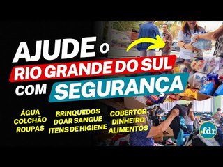 COMO AJUDAR O RIO GRANDE DO SUL COM SEGURANÇA: FAÇA SUA DOAÇÃO E CUIDADO COM OS GOLPES