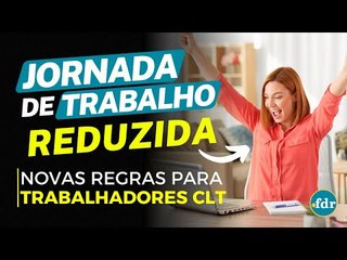 JORNADA DE TRABALHO REDUZIDA: VEJA COMO FUNCIONARÁ O NOVO MODELO CLT (CARTEIRA ASSINADA)