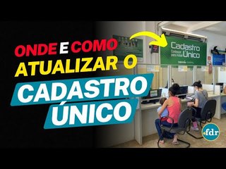 ONDE E COMO ATUALIZAR O CADASTRO ÚNICO: PASSO A PASSO E DOCUMENTOS PARA REGULARIZAR O CADÚNICO
