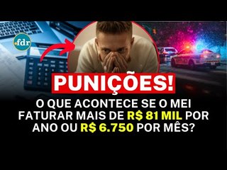 O QUE ACONTECE SE O MEI FATURAR MAIS DE R$ 81 MIL POR ANO OU R$ 6.750 POR MÊS? ENTENDA AS PUNIÇÕES