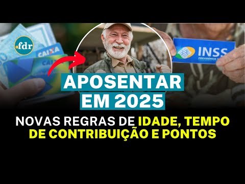 COMO SE APOSENTAR PELO INSS EM 2025: MUDANÇAS NAS REGRAS DE IDADE, TEMPO DE CONTRIBUIÇÃO E PONTOS