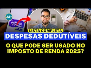 LISTA DE DESPESAS DEDUTÍVEIS 2025: O QUE PODE SER USADO NO IMPOSTO DE RENDA PARA PAGAR MENOS!