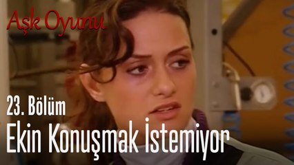 Ekin konuşmak istemiyor - Aşk Oyunu 23. Bölüm