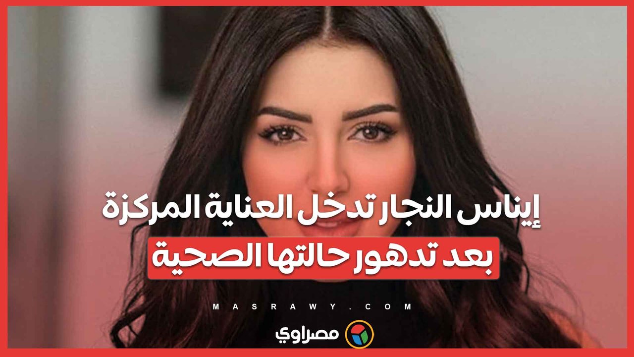 إيناس النجار تدخل العناية المركزة بعد تدهور حالتها الصحية