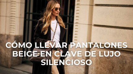 Cómo llevar pantalones beige en clave de lujo silencioso