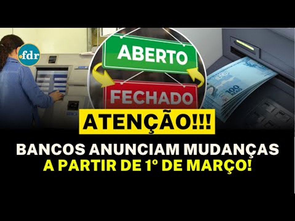 BANCOS ANUNCIAM MUDANÇAS A PARTIR DE 1º DE MARÇO! VEJA O QUE VAI MUDAR NO ATENDIMENTO!