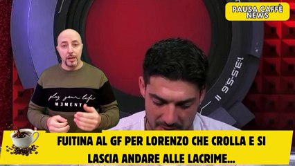 Fuitina al GF per Lorenzo che crolla e si lascia andare alle lacrime...