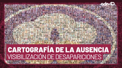 "Cartografía de la ausencia" una mirada diferente a las desapariciones en México