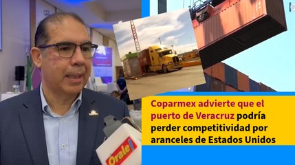 Coparmex advierte que el puerto de Veracruz podría perder competitividad por aranceles de Estados Unidos